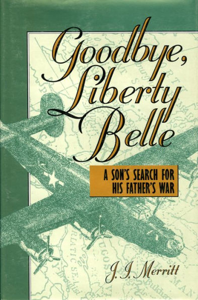 Goodbye, Liberty Belle: A Son's Search for His Father's War