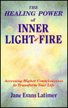 Healing Power of Inner Light-Fire: Accessing Higher Consciousness to Heal Your Life
