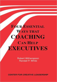 Title: Four Essential Ways That Coaching Can Help Executives, Author: Robert Witherspoon