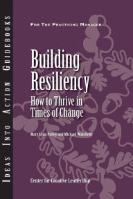 Title: Building Resiliency: How to Thrive in Times of Change / Edition 1, Author: Center for Creative Leadership (CCL)