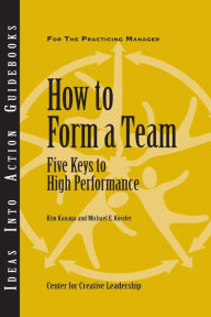 Title: How to Form a Team: Five Keys to High Performance / Edition 1, Author: Center for Creative Leadership (CCL)