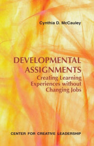 Title: Developmental Assignments: Creating Learning Experiences Without Changing Jobs, Author: Cynthia D McCauley