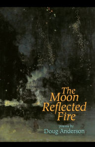 Title: The Moon Reflected Fire, Author: Doug Anderson