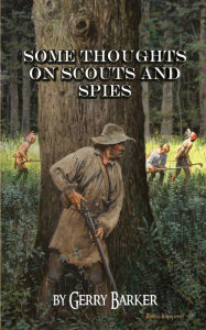 Title: Some Thoughts on Scouts and Spies: Based upon the experiences of the author and historical observation, Author: Gerry Barker