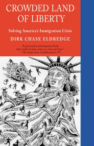 Title: Crowded Land of Liberty: Solving America's Immigration Crisis, Author: Dirk Chase Eldredge