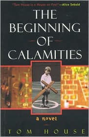 Title: The Beginning of Calamities: A Novel, Author: Tom House