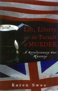 Title: Life, Liberty and the Pursuit of Murder: A Revolutionary War Mystery, Author: Karen Swee