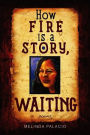 How Fire Is A Story, Waiting: Poems