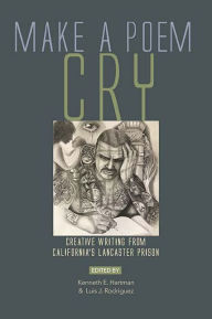 Title: Make a Poem Cry: Creative Writing from California's Lancaster Prison, Author: Luis J. Rodriguez