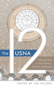 Title: The USNA 12: Following Christ in the Academy, the Navy, and Beyond, Author: Jim Wilson