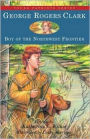 George Rogers Clark: Boy of the Northwest Frontier (Young Patriots)