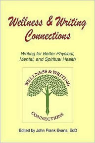 Wellness & Writing Connections: Writing for Better Physical, Mental, and Spiritual Health