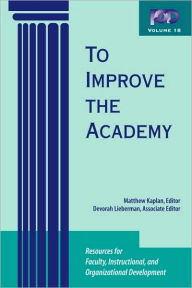 Title: To Improve the Academy: Resources for Faculty, Instructional, and Organizational Development / Edition 1, Author: Matthew Kaplan