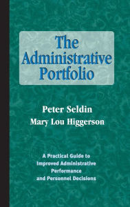 Title: The Administrative Portfolio: A Practical Guide to Improved Administrative Performance and Personnel Decisions / Edition 1, Author: Peter Seldin