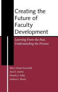 Title: Creating the Future of Faculty Development: Learning From the Past, Understanding the Present / Edition 1, Author: Mary Deane Sorcinelli