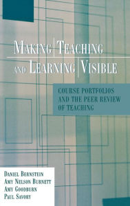 Title: Making Teaching and Learning Visible: Course Portfolios and the Peer Review of Teaching / Edition 1, Author: Daniel Bernstein