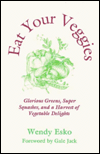 Eat Your Veggies: Glorious Greens, Super Squashes and a Harvest of Vegetables