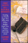 Chef Sato's All-Natural Desserts: 42 Delicious, Sugar-Free, Dairy-Free, Cookies, Muffins, Cakes, Pies, Pastries and Other Irresistable Sweets