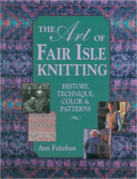 The Art of Fair Isle Knitting: History, Technique, Color and Patterns