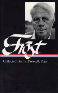 Robert Frost: Collected Poems, Prose, and Plays