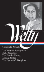 Eudora Welty: Complete Novels: The Robber Bridegroom, Delta Wedding, The Ponder Heart, Losing Battles, The Optimist's Daughter (Library of America)