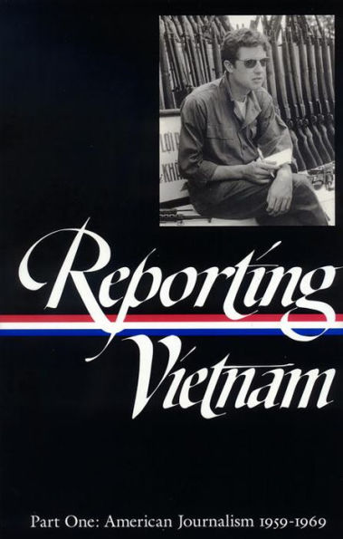 Reporting Vietnam Vol. 1 (LOA #104): American Journalism 1959-1969