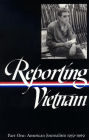 Reporting Vietnam Vol. 1 (LOA #104): American Journalism 1959-1969