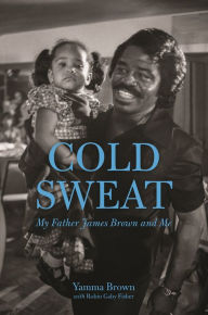 Title: Cold Sweat: My Father James Brown and Me, Author: Yamma Brown