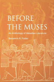 Title: Before the Muses: An Anthology of Akkadian Literature / Edition 3, Author: Benjamin R. Foster