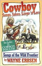 Title: Cowboy Songs, Jokes, Lingo 'n Lore: Songs of the Wild Frontier, Author: Wayne Erbsen