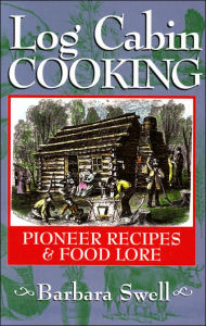 Log Cabin Cooking; Pioneer Recipes and Foodlore