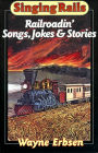 Singing Rails: Railroadin' Songs, Jokes and Stories