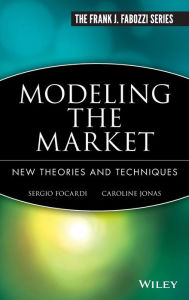 Title: Modeling the Market: New Theories and Techniques / Edition 1, Author: Sergio M. Focardi
