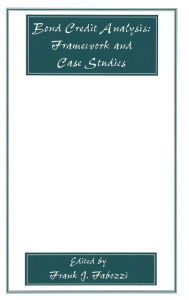 Title: Bond Credit Analysis: Framework and Case Studies / Edition 1, Author: Frank J. Fabozzi