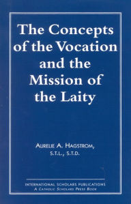 Title: The Concepts of the Vocation and the Mission of the Laity, Author: Aurelie A. Hagstrom