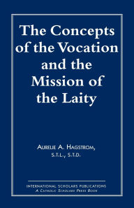 Title: The Concepts of the Vocation and the Mission of the Laity, Author: Aurelie A. Hagstrom