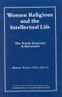Women Religious and the Intellectual Life: The North American Achievement (Catholic Scholars Press)