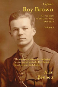 Title: Captain Roy Brown, a True Story of the Great War, Vol. I, Author: Alan Bennett
