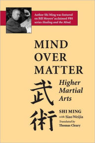 Title: Mind Over Matter: Higher Martial Arts, Author: Shi Ming