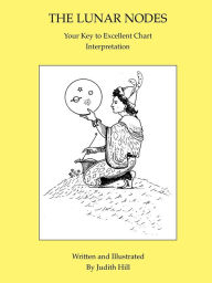 Title: The Lunar Nodes: Your Key to Excellent Chart Interpretation, Author: Judith a Hill