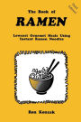 The Book of Ramen: Lowcost Gourmet Meals Using Instant Ramen Noodles