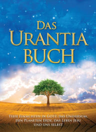 Title: Das Urantia Buch: Tiefe Einsichten in Gott, das Universum, den Planeten Erde, das Leben Jesu und uns selbst, Author: Urantia Foundation