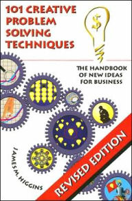 Title: 101 Creative Problem Solving Techniques: The Handbook of New Ideas for Business / Edition 1, Author: James M. Higgins