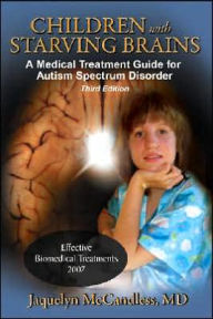 Children with Starving Brains: A Medical Treatment Guide for Autism Spectrum Disorder