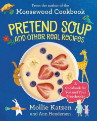 Title: Pretend Soup and Other Real Recipes: A Cookbook for Preschoolers and Up, Author: Mollie Katzen