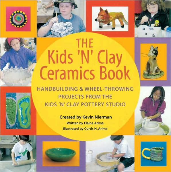 The Kids 'n' Clay Ceramics Book Handbuilding and WheelThrowing