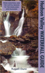 Hudson Valley Waterfall Guide: From Saratoga And The Capital Region To The Highlands And Palisades