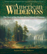 Title: American Wilderness: The Story of the Hudson River School of Painting, Author: Barbara Babcock Millhouse