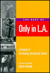 The Best of Only in L.A.: A Chronicle of the Amazing, Amusing and Absurd