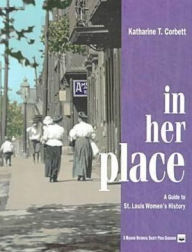 Title: In Her Place: A Guide to St. Louis Women's History, Author: Katharine T. Corbett